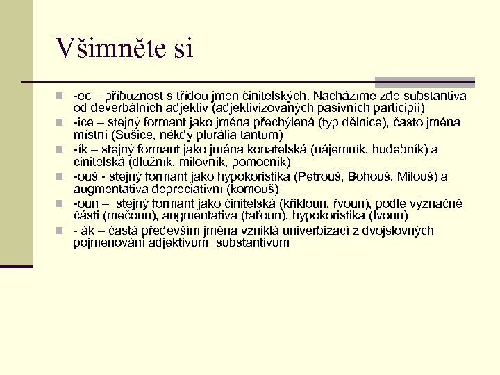 Všimněte si n -ec – příbuznost s třídou jmen činitelských. Nacházíme zde substantiva n