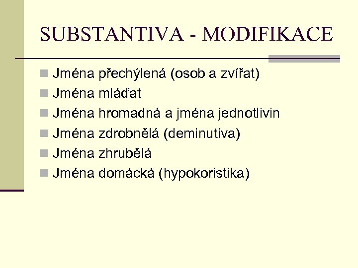 SUBSTANTIVA - MODIFIKACE n Jména přechýlená (osob a zvířat) n Jména mláďat n Jména
