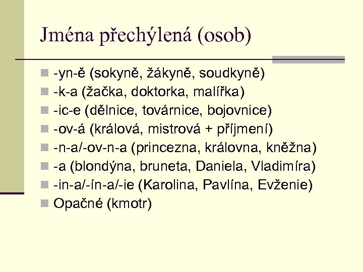 Jména přechýlená (osob) n n n n -yn-ě (sokyně, žákyně, soudkyně) -k-a (žačka, doktorka,