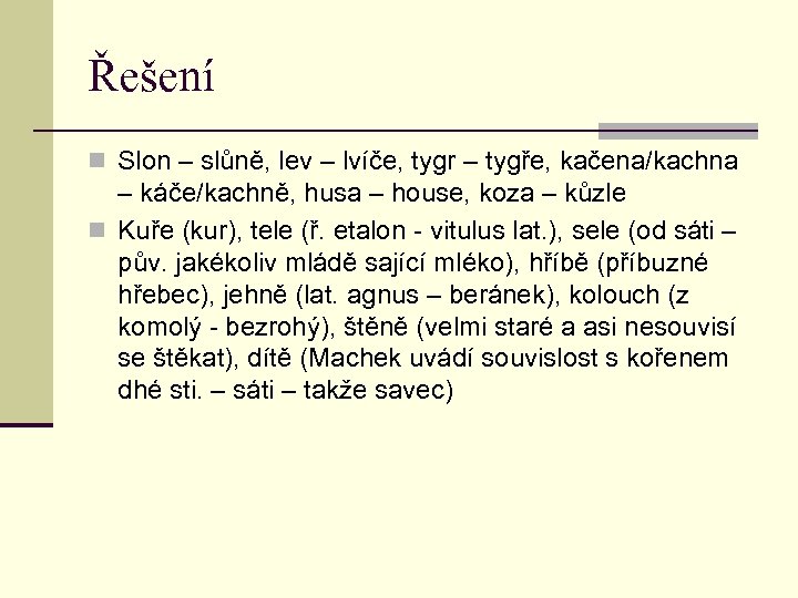 Řešení n Slon – slůně, lev – lvíče, tygr – tygře, kačena/kachna – káče/kachně,