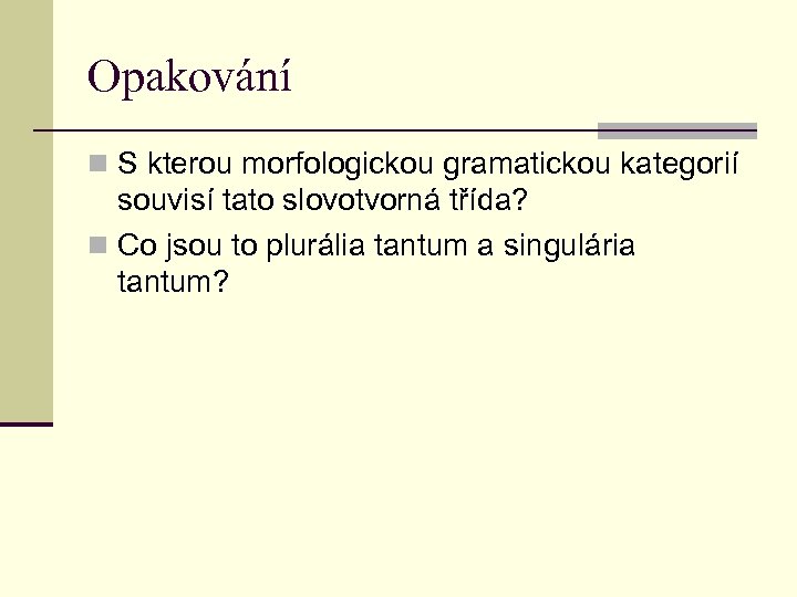 Opakování n S kterou morfologickou gramatickou kategorií souvisí tato slovotvorná třída? n Co jsou
