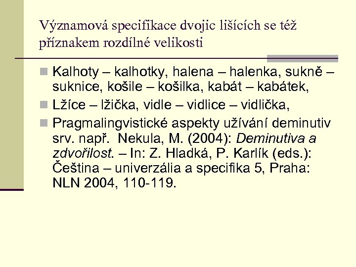 Významová specifikace dvojic lišících se též příznakem rozdílné velikosti n Kalhoty – kalhotky, halena