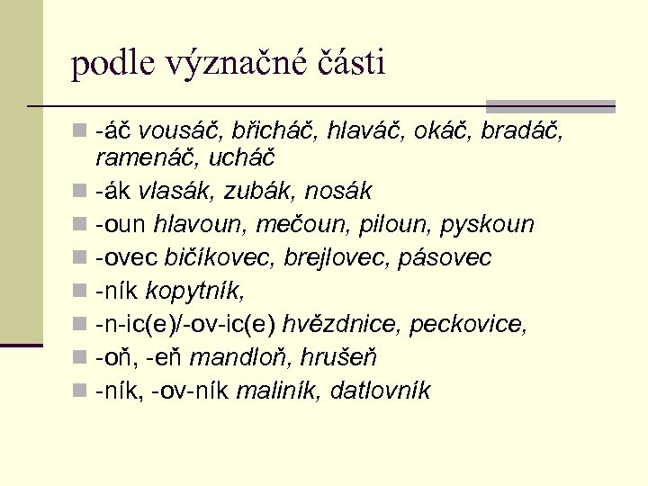 podle význačné části n -áč vousáč, břicháč, hlaváč, okáč, bradáč, ramenáč, ucháč n -ák
