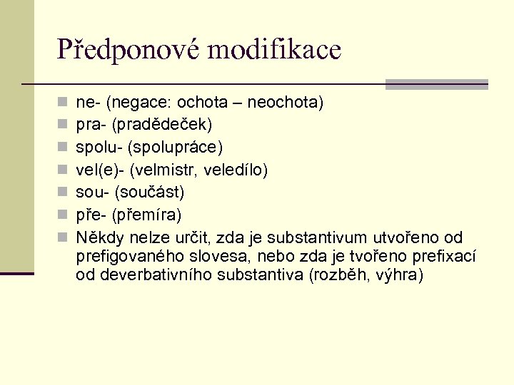 Předponové modifikace n n n ne- (negace: ochota – neochota) pra- (pradědeček) spolu- (spolupráce)