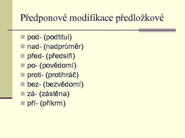 Předponové modifikace předložkové n n n n pod- (podtitul) nad- (nadprůměr) před- (předsíň) po-
