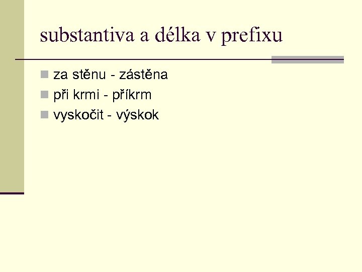 substantiva a délka v prefixu n za stěnu - zástěna n při krmi -