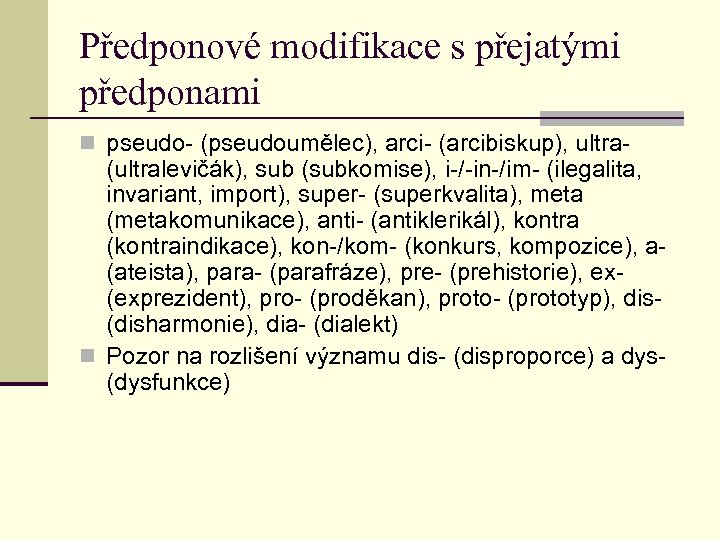 Předponové modifikace s přejatými předponami n pseudo- (pseudoumělec), arci- (arcibiskup), ultra- (ultralevičák), sub (subkomise),