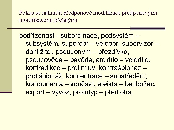 Pokus se nahradit předponové modifikace předponovými modifikacemi přejatými podřízenost - subordinace, podsystém – subsystém,