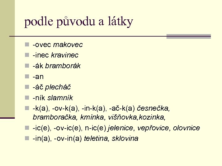 podle původu a látky n -ovec makovec n -inec kravinec n -ák bramborák n