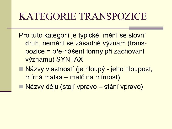 KATEGORIE TRANSPOZICE Pro tuto kategorii je typické: mění se slovní druh, nemění se zásadně