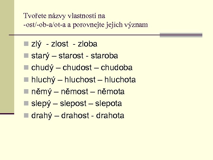 Tvořete názvy vlastností na -ost/-ob-a/ot-a a porovnejte jejich význam n zlý - zlost -