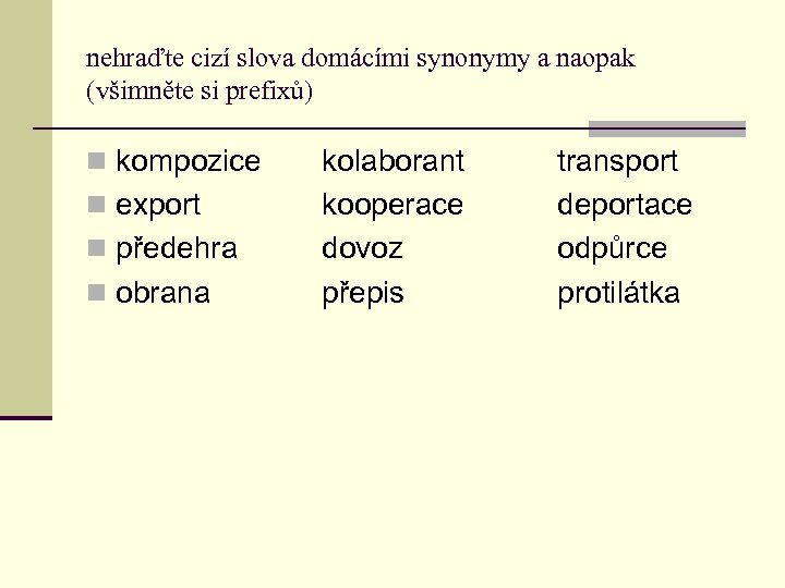 nehraďte cizí slova domácími synonymy a naopak (všimněte si prefixů) n kompozice n export