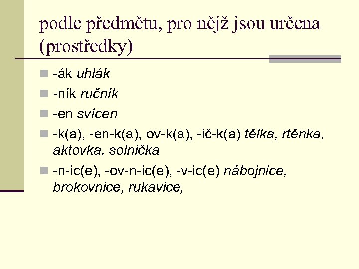 podle předmětu, pro nějž jsou určena (prostředky) n -ák uhlák n -ník ručník n