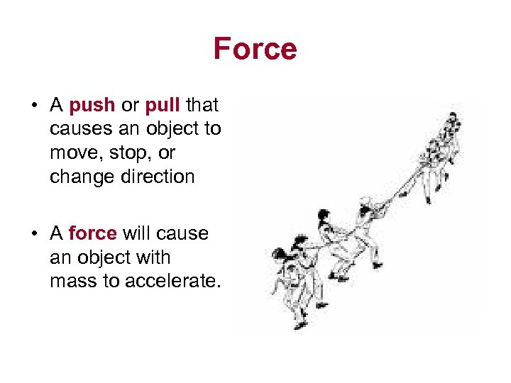 Force • A push or pull that causes an object to move, stop, or