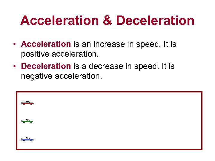 Acceleration & Deceleration • Acceleration is an increase in speed. It is positive acceleration.