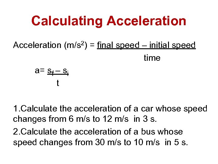 Calculating Acceleration (m/s 2) = final speed – initial speed time a= sf –