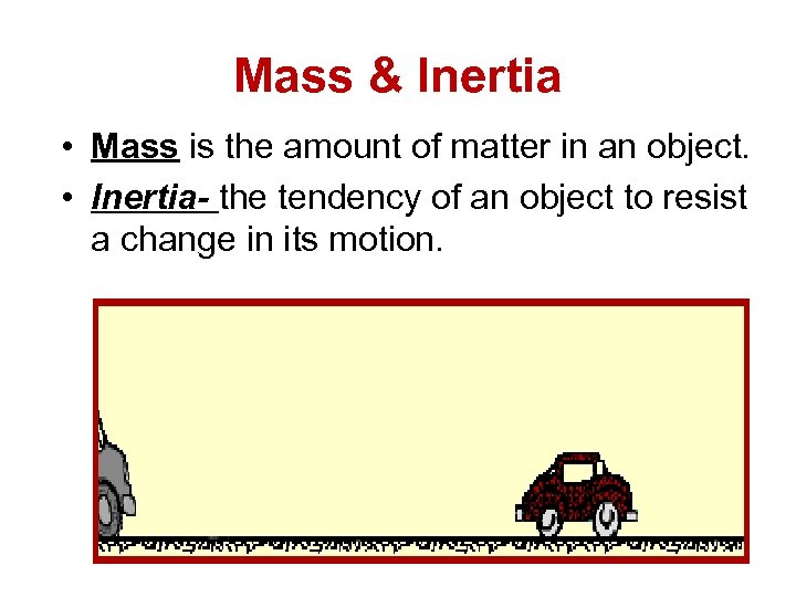 Mass & Inertia • Mass is the amount of matter in an object. •