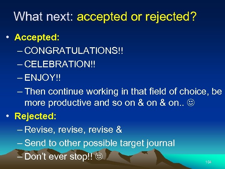 What next: accepted or rejected? • Accepted: – CONGRATULATIONS!! – CELEBRATION!! – ENJOY!! –