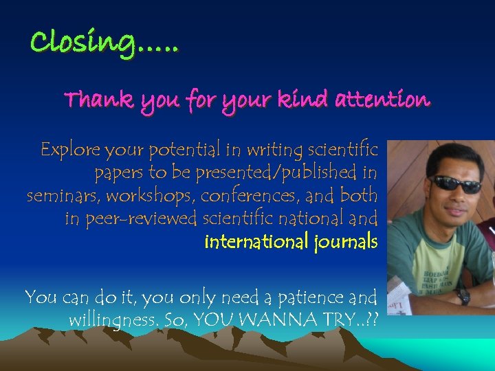 Closing…. . Thank you for your kind attention Explore your potential in writing scientific