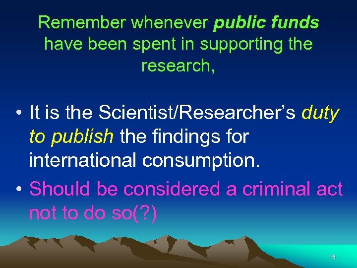 Remember whenever public funds have been spent in supporting the research, • It is
