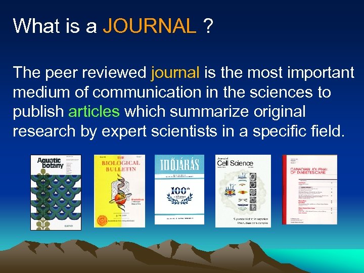 What is a JOURNAL ? The peer reviewed journal is the most important medium