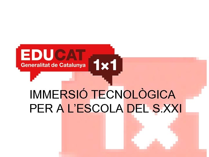 IMMERSIÓ TECNOLÒGICA PER A L’ESCOLA DEL S. XXI 