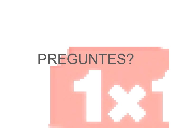 PREGUNTES? 