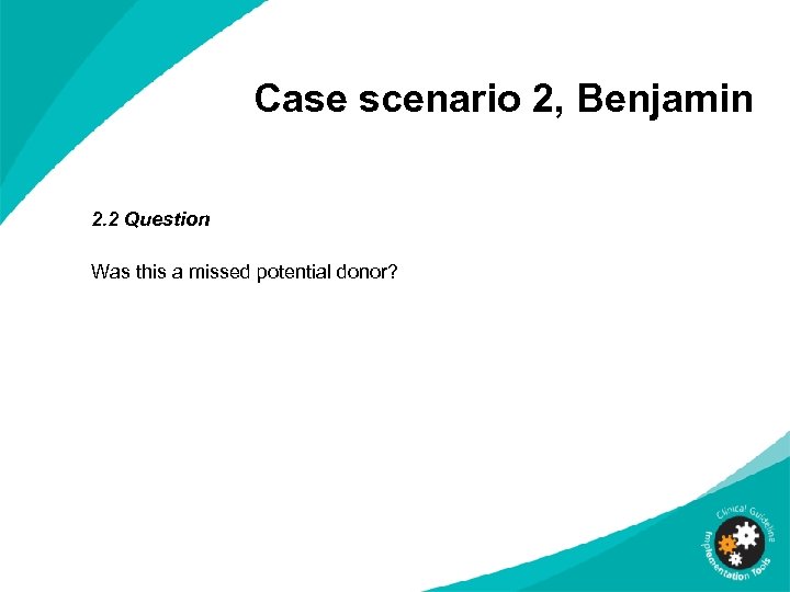 Case scenario 2, Benjamin 2. 2 Question Was this a missed potential donor? 