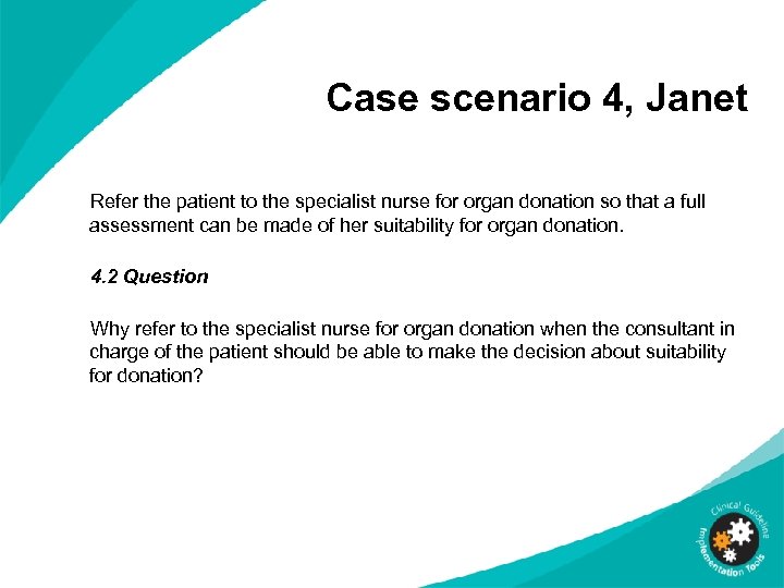 Case scenario 4, Janet Refer the patient to the specialist nurse for organ donation