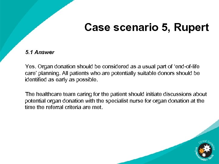 Case scenario 5, Rupert 5. 1 Answer Yes. Organ donation should be considered as