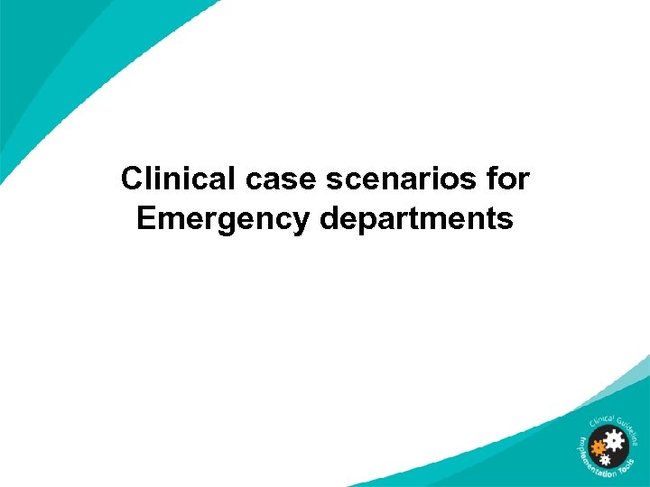 Clinical case scenarios for Emergency departments 