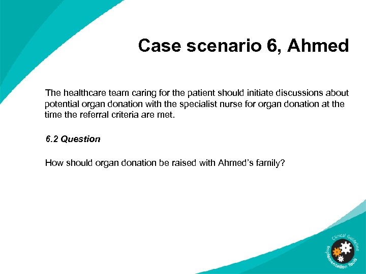 Case scenario 6, Ahmed The healthcare team caring for the patient should initiate discussions