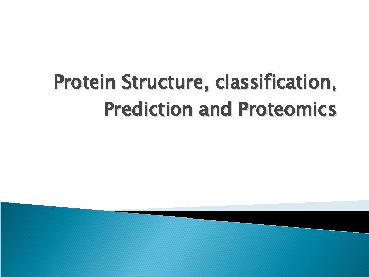 Protein Structure, classification, Prediction and Proteomics 