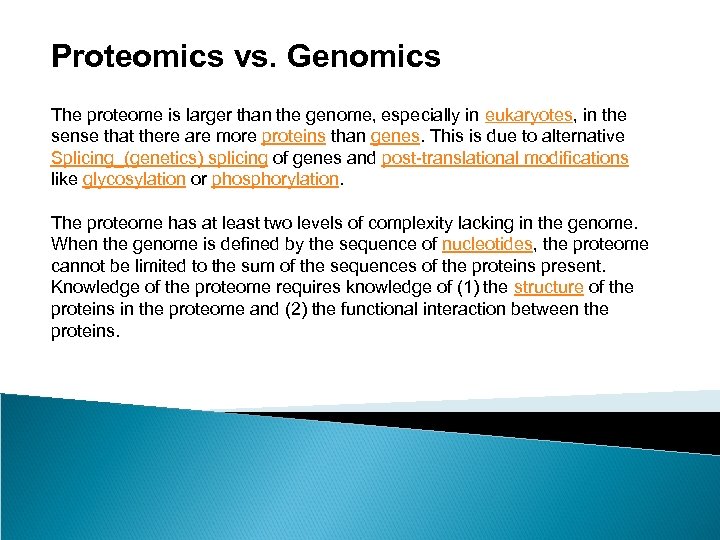 Proteomics vs. Genomics The proteome is larger than the genome, especially in eukaryotes, in