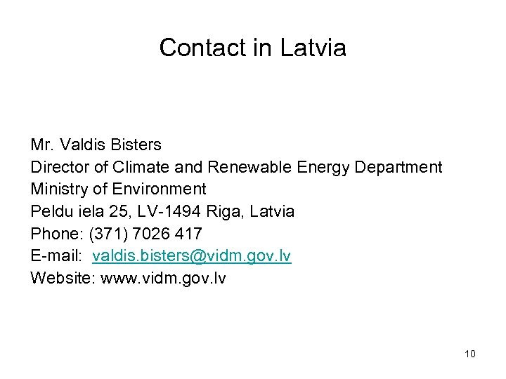 Contact in Latvia Mr. Valdis Bisters Director of Climate and Renewable Energy Department Ministry