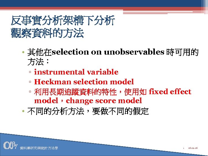 反事實分析架構下分析 觀察資料的方法 • 其他在selection on unobservables 時可用的 方法： ▫ instrumental variable ▫ Heckman selection