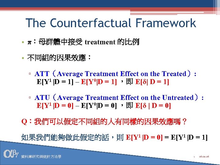 The Counterfactual Framework • π：母群體中接受 treatment 的比例 • 不同組的因果效應： ▫ ATT（Average Treatment Effect on