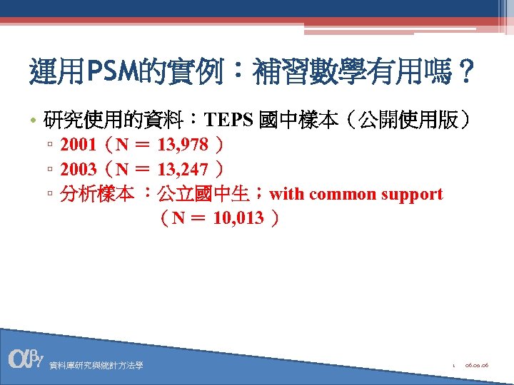 運用PSM的實例：補習數學有用嗎？ • 研究使用的資料：TEPS 國中樣本（公開使用版） ▫ 2001（N ＝ 13, 978 ） ▫ 2003（N ＝ 13,