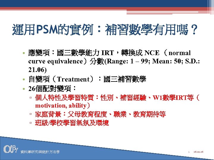 運用PSM的實例：補習數學有用嗎？ • 應變項：國三數學能力 IRT，轉換成 NCE （normal curve equivalence）分數(Range: 1 – 99; Mean: 50; S.