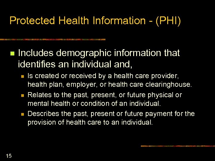 Protected Health Information - (PHI) n Includes demographic information that identifies an individual and,