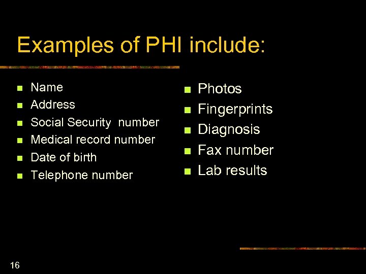 Examples of PHI include: n n n 16 Name Address Social Security number Medical