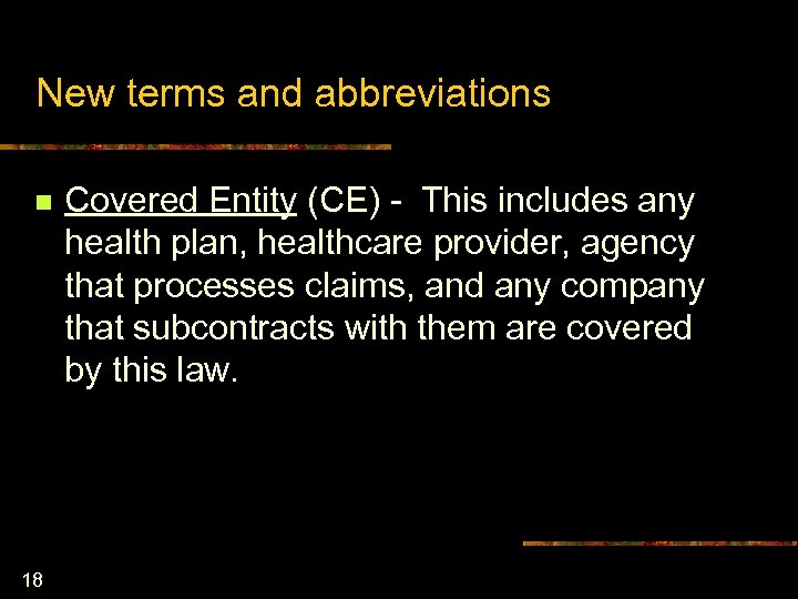 New terms and abbreviations n 18 Covered Entity (CE) - This includes any health