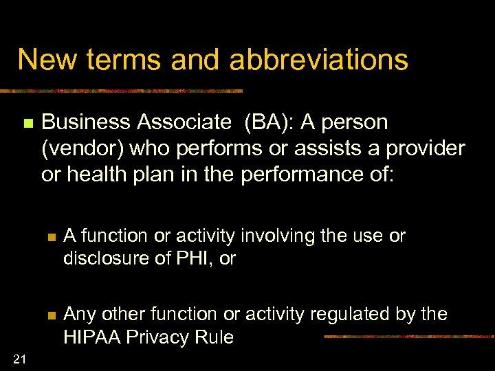 New terms and abbreviations n Business Associate (BA): A person (vendor) who performs or