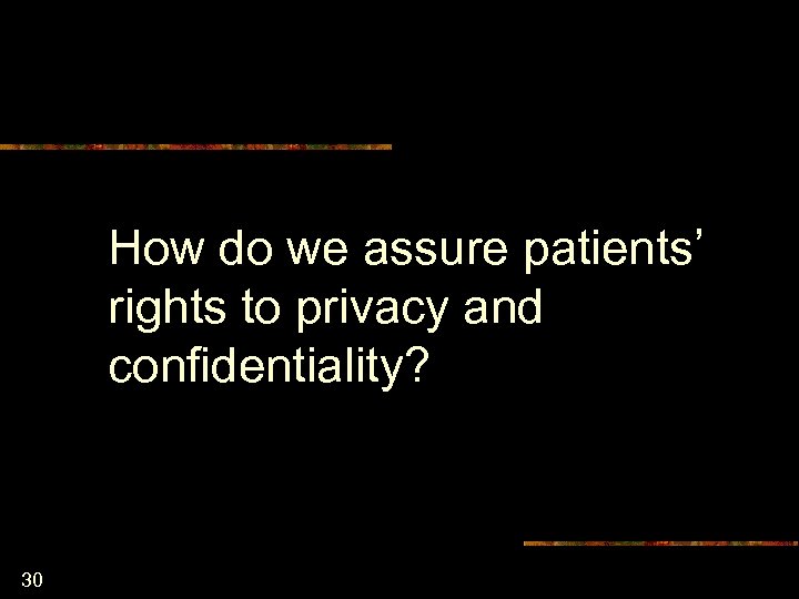 How do we assure patients’ rights to privacy and confidentiality? 30 