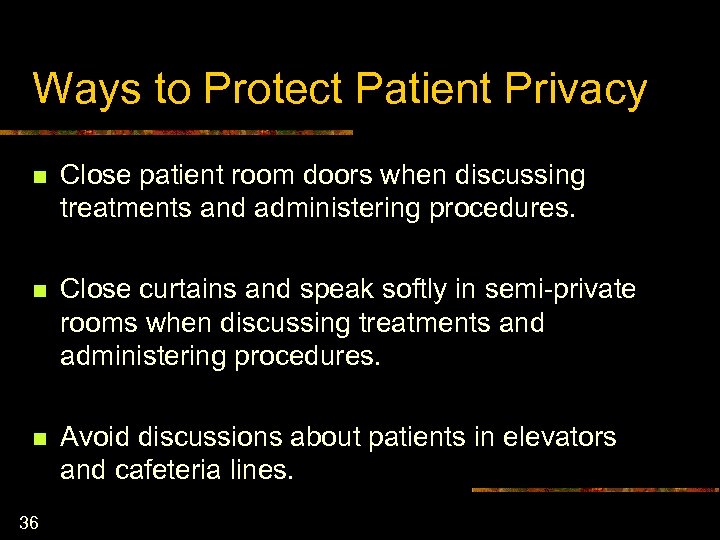 Ways to Protect Patient Privacy n Close patient room doors when discussing treatments and