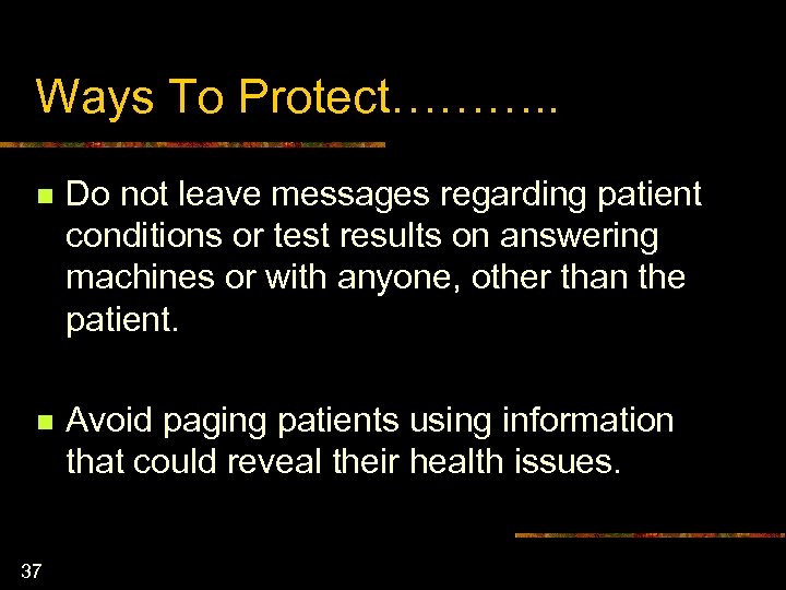 Ways To Protect………. . n Do not leave messages regarding patient conditions or test