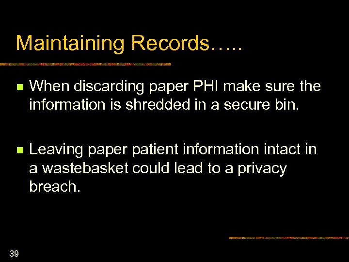 Maintaining Records…. . n When discarding paper PHI make sure the information is shredded