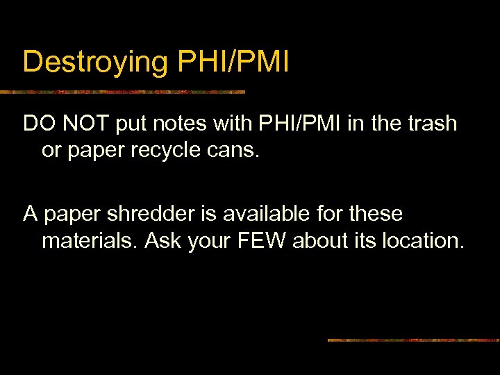 Destroying PHI/PMI DO NOT put notes with PHI/PMI in the trash or paper recycle