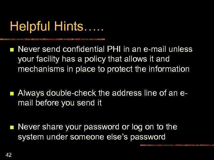 Helpful Hints…. . n Never send confidential PHI in an e-mail unless your facility