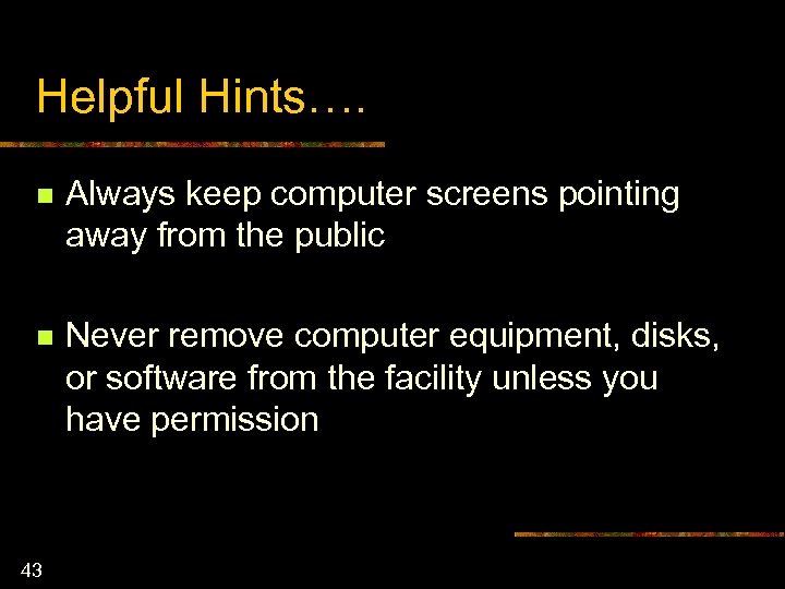 Helpful Hints…. n Always keep computer screens pointing away from the public n Never